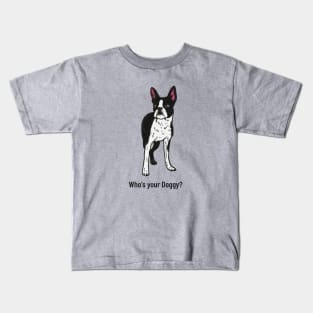 Boston Terrier Who's Your Doggy? Kids T-Shirt